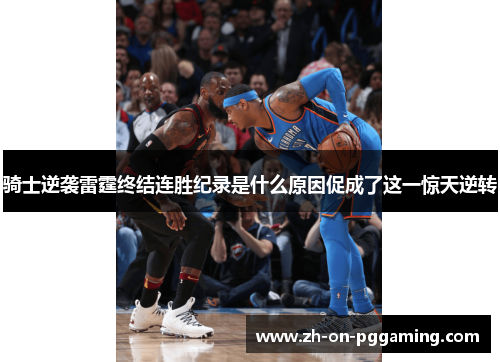 骑士逆袭雷霆终结连胜纪录是什么原因促成了这一惊天逆转