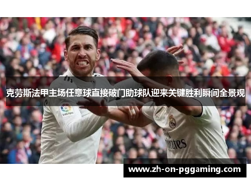 克劳斯法甲主场任意球直接破门助球队迎来关键胜利瞬间全景观 克劳斯法甲主场任意球直接破门助球队迎来关键胜利瞬间全景观