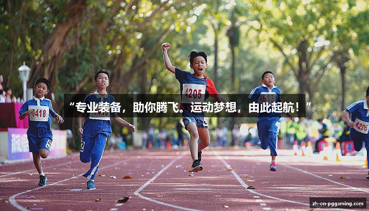 “专业装备，助你腾飞。运动梦想，由此起航！”